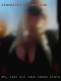 Any size but bbws woman state up front from Florida!